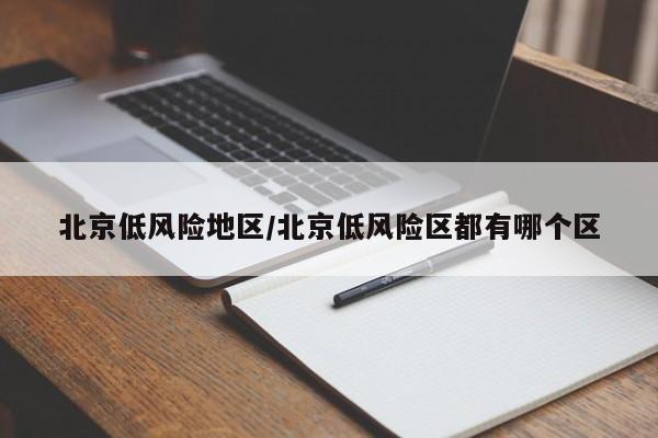 北京低风险地区/北京低风险区都有哪个区