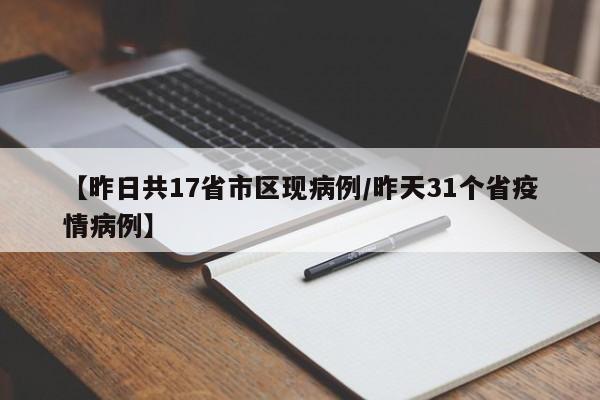 【昨日共17省市区现病例/昨天31个省疫情病例】