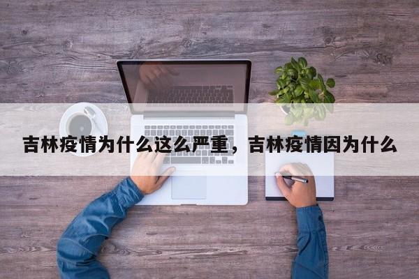 吉林疫情为什么这么严重，吉林疫情因为什么