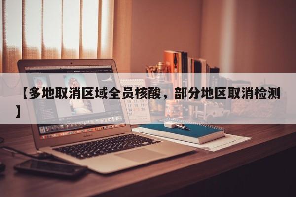 【多地取消区域全员核酸，部分地区取消检测】