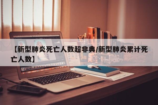 【新型肺炎死亡人数超非典/新型肺炎累计死亡人数】