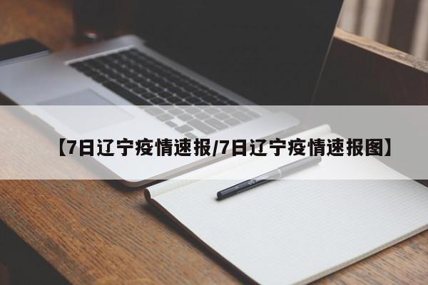 【7日辽宁疫情速报/7日辽宁疫情速报图】