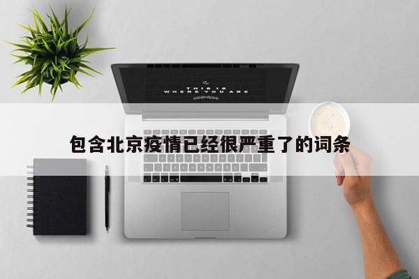 详细阅读:包含北京疫情已经很严重了的词条 包含北京疫情已经很严重了的词条