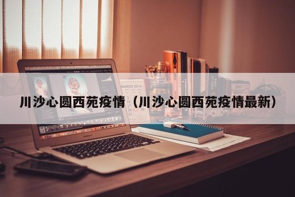 川沙心圆西苑疫情（川沙心圆西苑疫情最新）