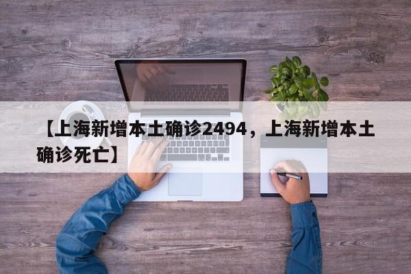 【上海新增本土确诊2494，上海新增本土确诊死亡】