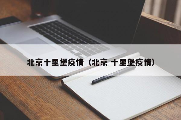 北京十里堡疫情（北京 十里堡疫情）