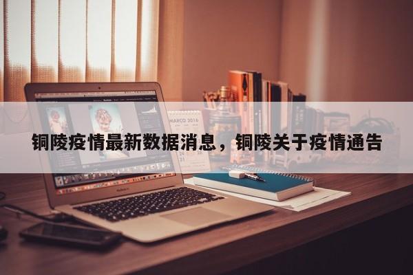 铜陵疫情最新数据消息，铜陵关于疫情通告