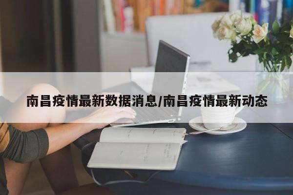 南昌疫情最新数据消息/南昌疫情最新动态
