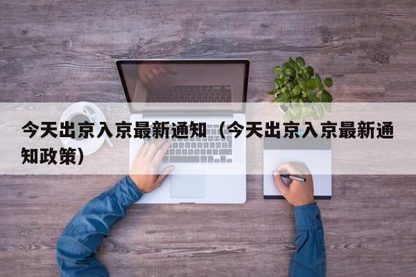 今天出京入京最新通知（今天出京入京最新通知政策）