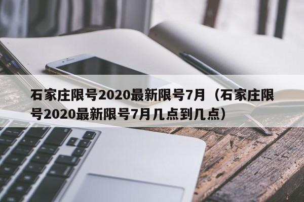 石家庄限号2020最新限号7月（石家庄限号2020最新限号7月几点到几点）