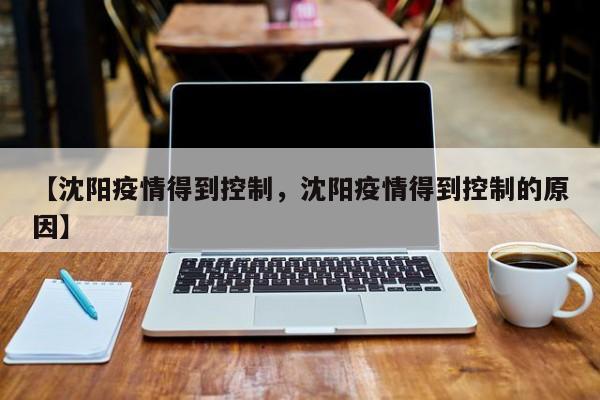【沈阳疫情得到控制，沈阳疫情得到控制的原因】