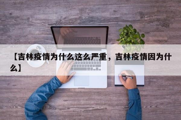 【吉林疫情为什么这么严重，吉林疫情因为什么】