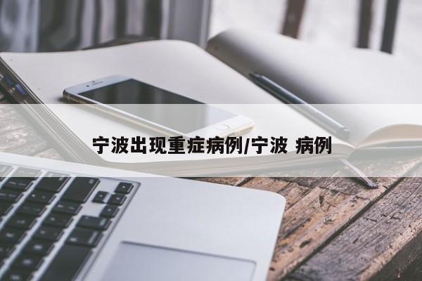 宁波出现重症病例/宁波 病例
