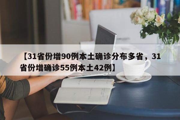 【31省份增90例本土确诊分布多省，31省份增确诊55例本土42例】