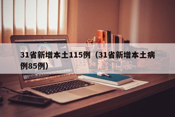31省新增本土115例（31省新增本土病例85例）