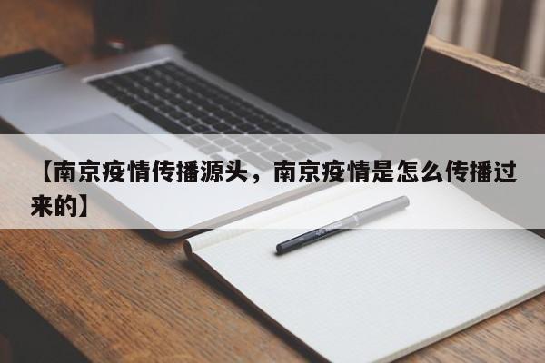 详细阅读:【南京疫情传播源头,南京疫情是怎么传播过来的】 【南京疫情传播源头,南京疫情是怎么传播过来的】