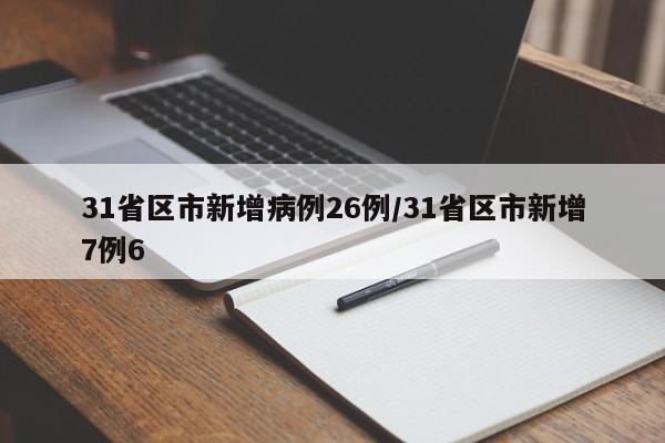 31省区市新增病例26例/31省区市新增7例6