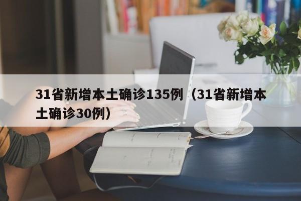 31省新增本土确诊135例（31省新增本土确诊30例）