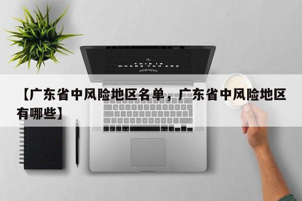 【广东省中风险地区名单，广东省中风险地区有哪些】