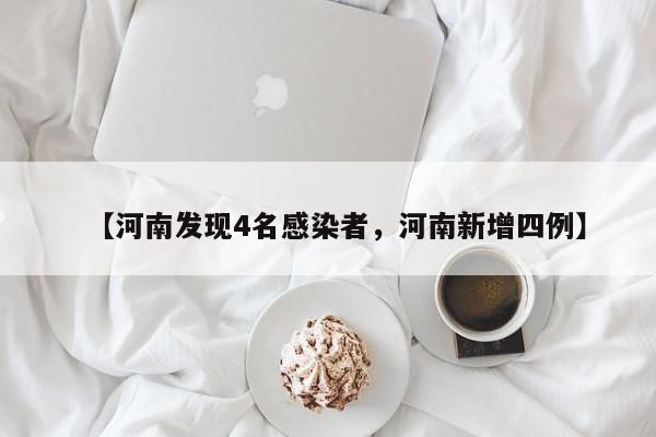 【河南发现4名感染者，河南新增四例】