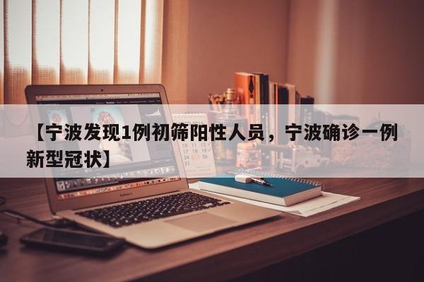 【宁波发现1例初筛阳性人员，宁波确诊一例新型冠状】