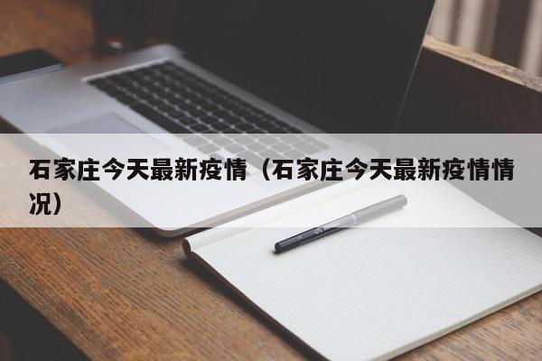 石家庄今天最新疫情（石家庄今天最新疫情情况）