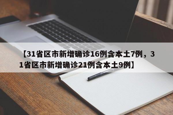 【31省区市新增确诊16例含本土7例，31省区市新增确诊21例含本土9例】