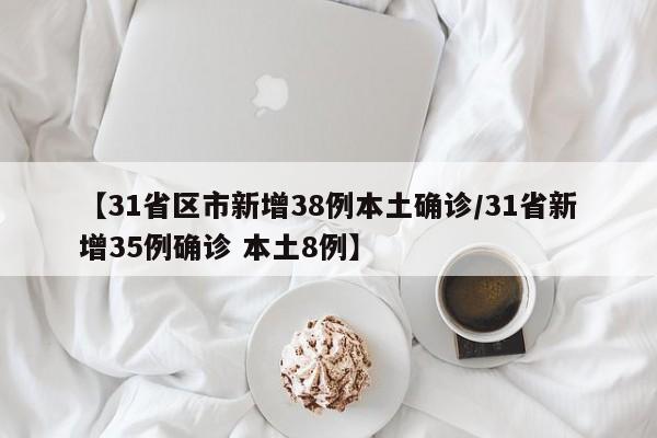 【31省区市新增38例本土确诊/31省新增35例确诊 本土8例】
